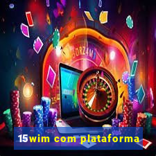 15wim com plataforma